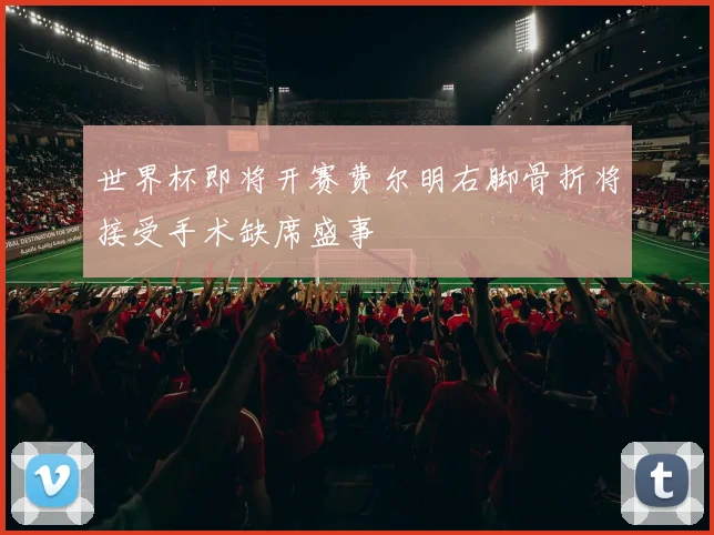 世界杯即将开赛费尔明右脚骨折将接受手术缺席盛事