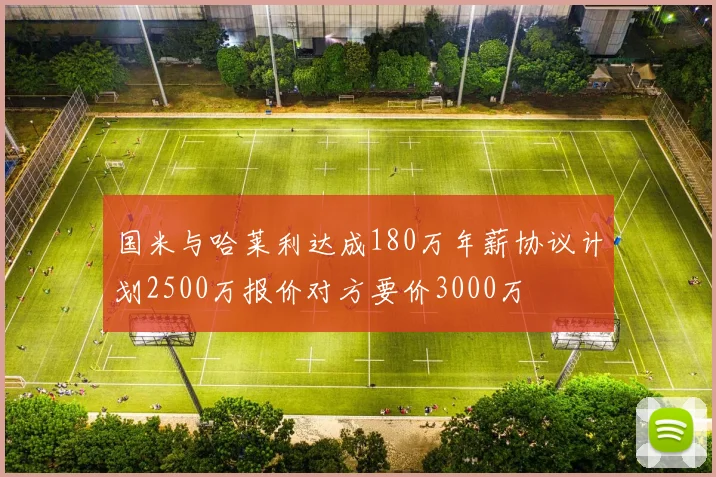 国米与哈莱利达成180万年薪协议计划2500万报价对方要价3000万